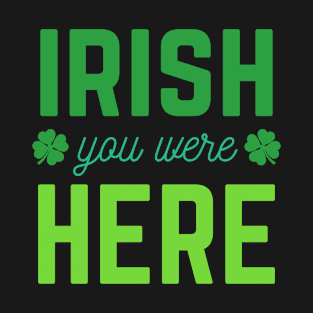 Irish You Were Here St Patricks Day Gift | Green Shamrock Clover Gift T-Shirt