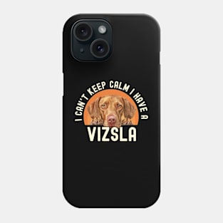 I Can’t Keep Calm I Have A Vizsla Phone Case