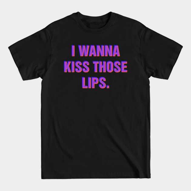 Disover I wanna kiss those lips - Kiss - T-Shirt