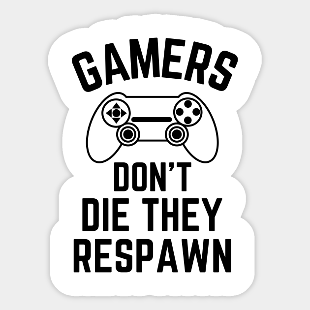 Gamers Don T Die They Respawn Gamer Sticker Teepublic