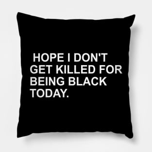 Hope I Don't Get Killed For Being Black Today Trending Being Black Apparel Pillow