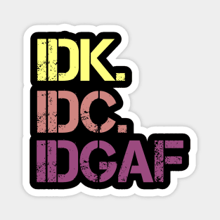 IDK. IDC. IDGAF. | I don't Know. I don't care. I don't give a f--k. Magnet