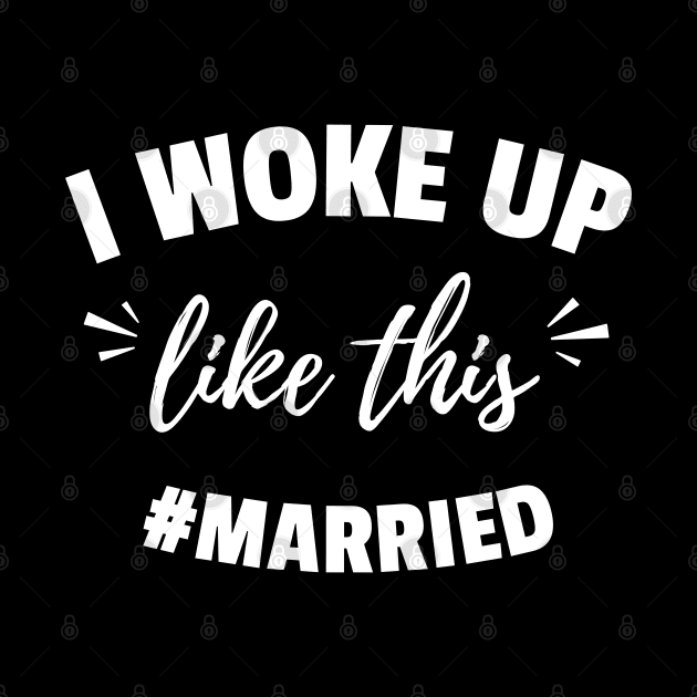 Funny Married Life I Woke Up Like This Married, Wedding anniversary, Bride Groom by weirdboy