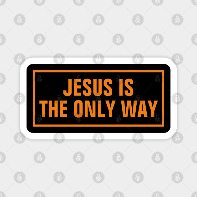 Jesus Is The Only Way Christian Jesus Is The Way Magnet Teepublic