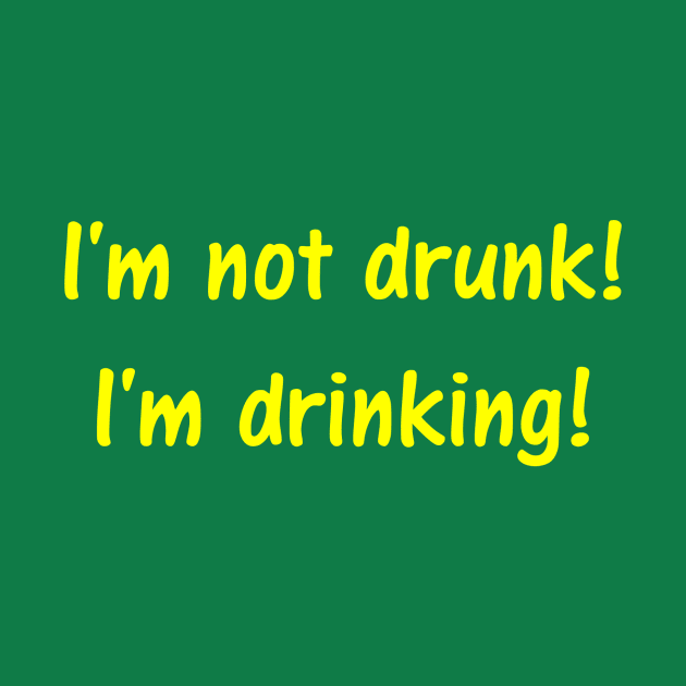 I'm not drunk! I'm drinking! by GATLINBURGTEES