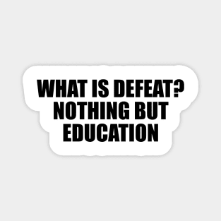 What is defeat. Nothing but education Magnet