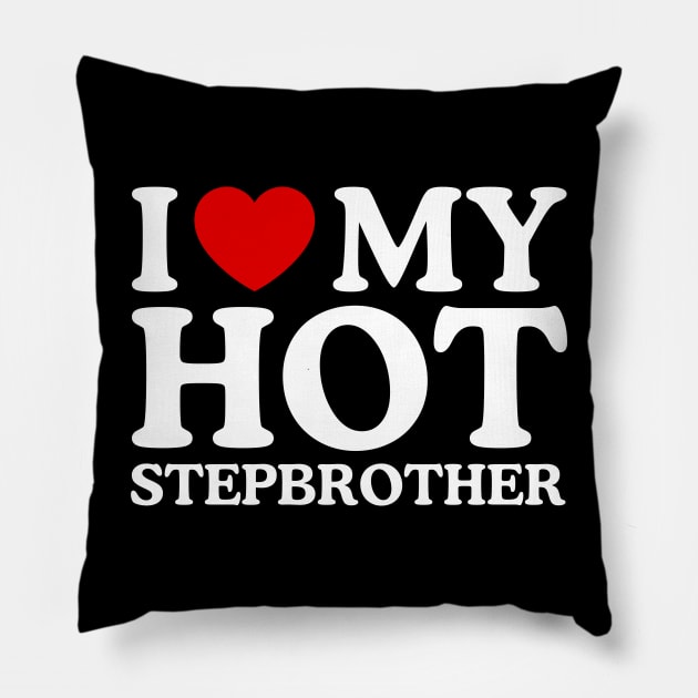 I LOVE MY HOT STEPBROTHER Pillow by WeLoveLove