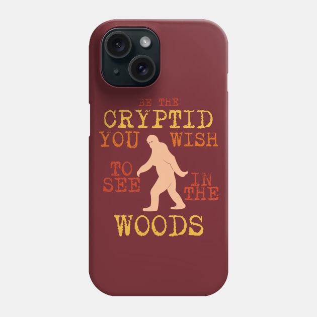 Be The Cryptid You Wish To See In The Woods Phone Case by nonbeenarydesigns