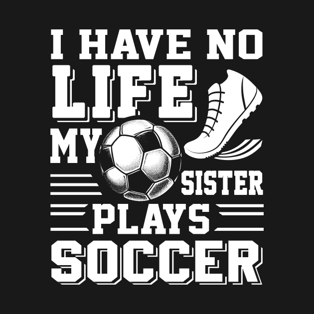 I have No Life My Sister Plays Soccer by cyryley