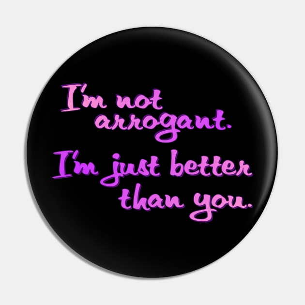 I'm not arrogant Pin by SnarkCentral