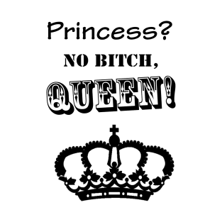 Princess? no queen! T-Shirt