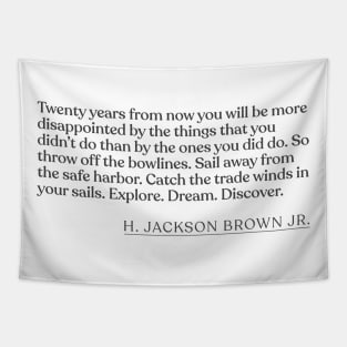 H. Jackson Brown Jr. - Twenty years from now you will be more disappointed by the things that you didn't do than by the ones you did do. So Tapestry