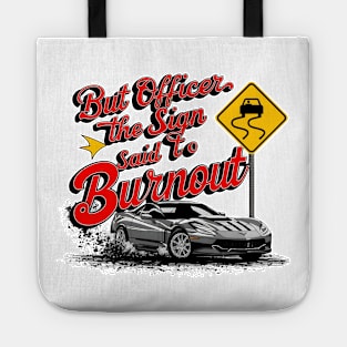 But officer the sign said to do a burnout seven Tote