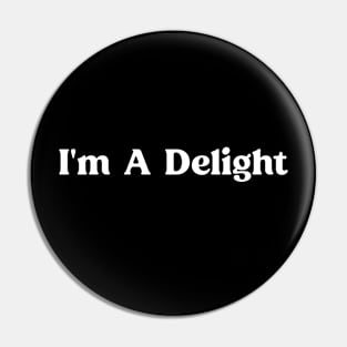 I'm A Delight - Funny Quote and Sarcasm Lover Pin