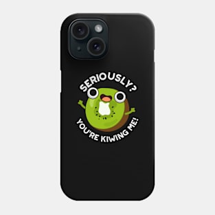 Seriously You're Kiwing Me Funny Fruit Pun Phone Case