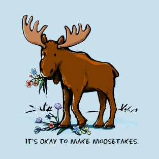 It's Okay to Make Moosetakes. T-Shirt