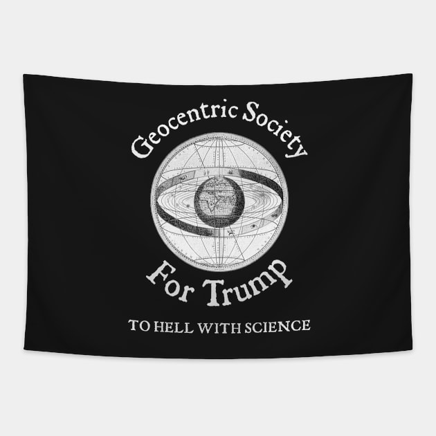 Geocentric Society For Trump - To Hell With Science Tapestry by drunkparrotgraphics