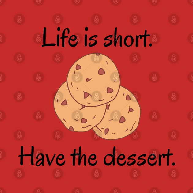 Life Is Short Have The Dessert by Hoydens R Us