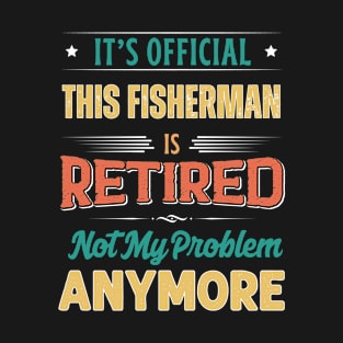 Fisherman Retirement Funny Retired Not My Problem Anymore T-Shirt