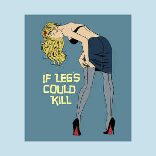 IF LEG'S COULD KILL T-Shirt