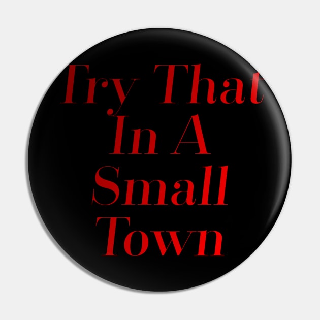 Try That In A Small Town Pin by LineLyrics