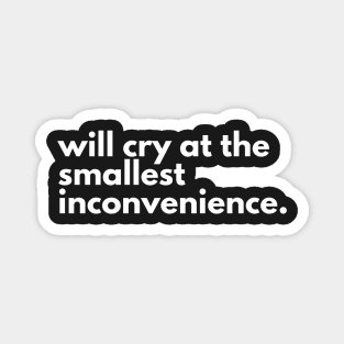 Will cry at the smallest inconvenience. Magnet
