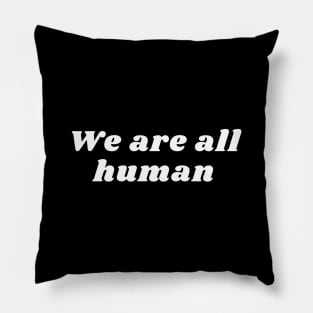 We are all human Pillow