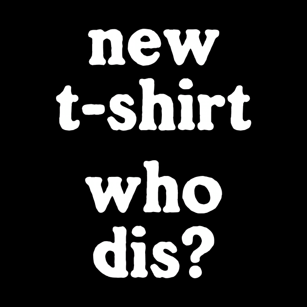 New T-Shirt Who Dis by dumbshirts