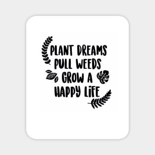 Plant Dreams Pull Weeds Grow a Happy Life Magnet