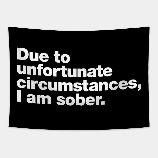 Due to unfortunate circumstances, I am sober. Tapestry by Chestify