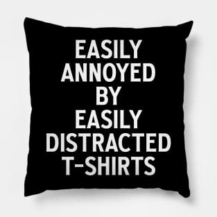 Easily annoyed by easily distracted t-shirts Pillow