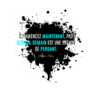 Commencer MAINTENANT, pas DEMAIN... | Version Bleu T-Shirt