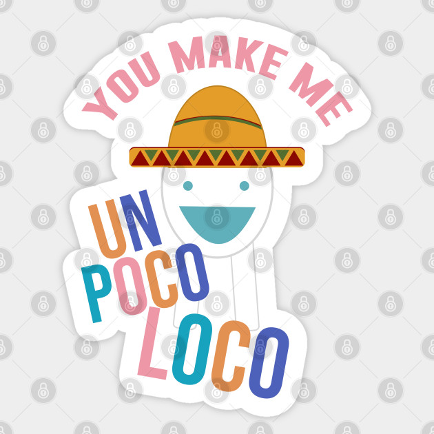 You Make Me Un Poco Loco Meme Sticker Teepublic Uk - you make me un poco loco roblox