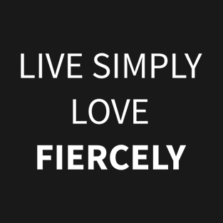 Live simply love fiercely T-Shirt