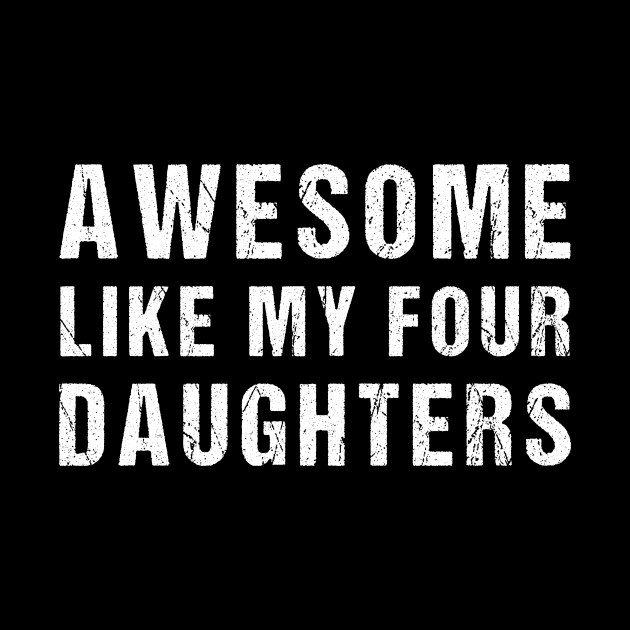 Awesome Like My Four Daughters Funny Parents' Day Present by drag is art