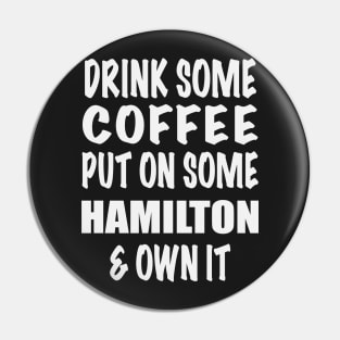 Drink Some Coffee Put on Some Hamilton & Own It (white text) Pin