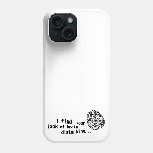 I find your lack of brain disturbing Phone Case by XOOXOO