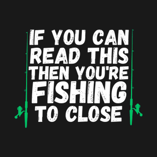 If you are reading this you're fishing to close T-Shirt