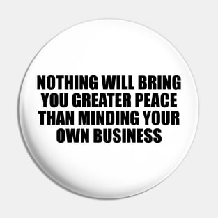 Nothing will bring you greater peace than minding your own business Pin