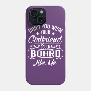 Do you wish your girlfriend could board like me (white) Phone Case