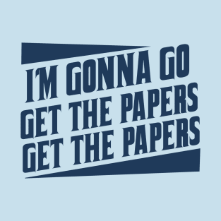 Get the papers...get the papers T-Shirt