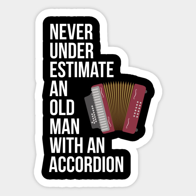 Never Underestimate An Old Man With A Accordion T Shirt For Men Accordion Sticker Teepublic