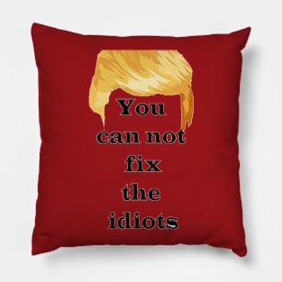 YOU CAN NOT FIX THE IDIOTS Pillow