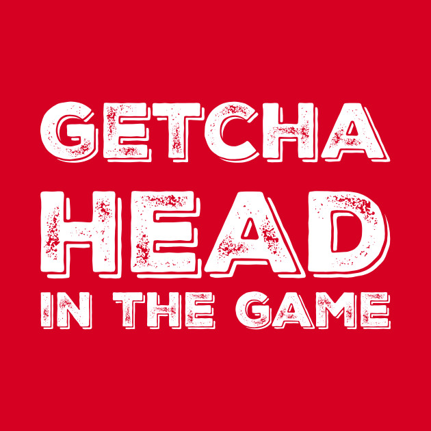 Getcha head in the game! Getcha Head In The Game Crewneck