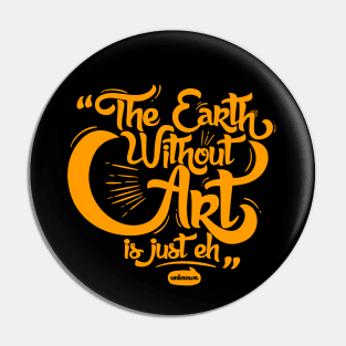 Earth Without Art Pin