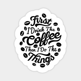 First I drink the coffee Then I do the things, coffee slogan white letters Magnet