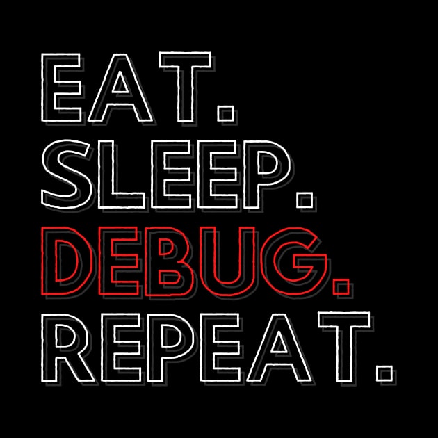 Eat Sleep Debug Repeat by PhoenixDamn