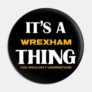 It's a Wrexham Thing You Wouldn't Understand Pin