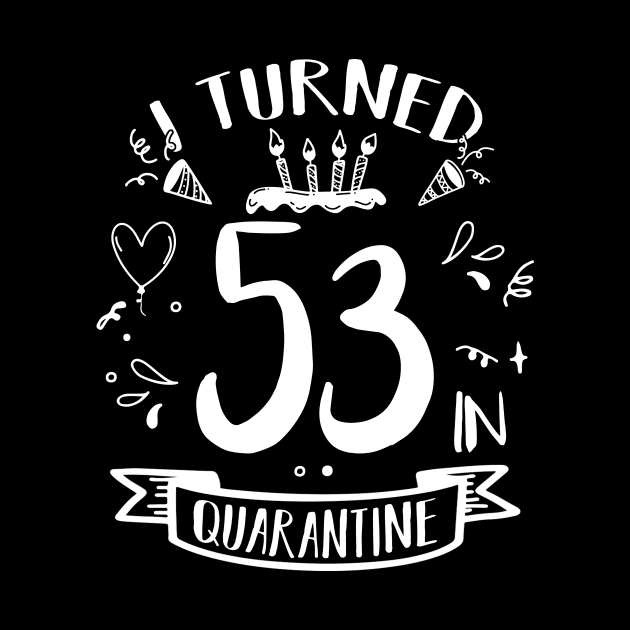 I Turned 53 In Quarantine by quaranteen