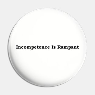 Incompetence Is Rampant-Black Font Pin